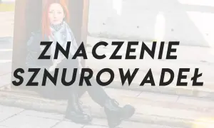 Kobieta w skórzanej kurtce i szaliku siedzi, a na pierwszym planie widnieje napis "ZNACZENIE SZNUROWADEŁ".