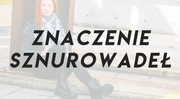 Kobieta w skórzanej kurtce i szaliku siedzi, a na pierwszym planie widnieje napis "ZNACZENIE SZNUROWADEŁ".