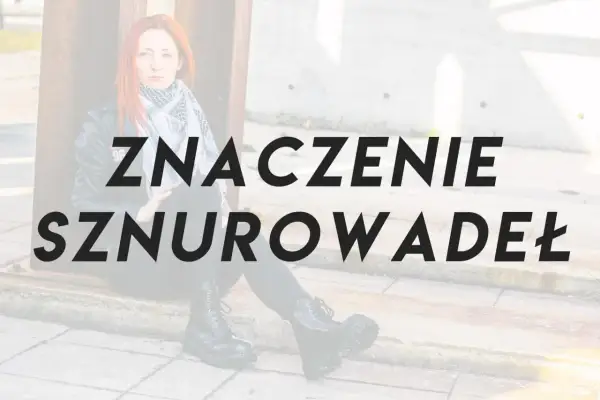 Kobieta w skórzanej kurtce i szaliku siedzi, a na pierwszym planie widnieje napis "ZNACZENIE SZNUROWADEŁ".